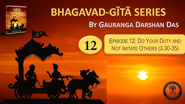 Bhagavad Gita Series | Episode 12: Do Your Duty and Not Imitate (3.30-35) | Gauranga Darshan Das