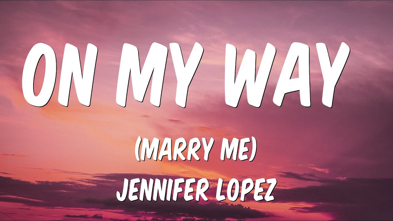Jennifer Lopez - On My Way (Marry Me)(Lyrics) Jennifer Lopez - On My Way (Marry Me)(Lyrics)