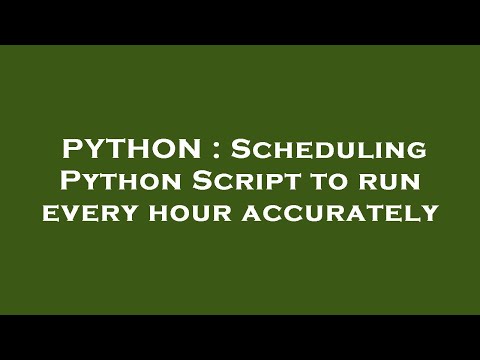 PYTHON : Scheduling Python Script to run every hour accurately