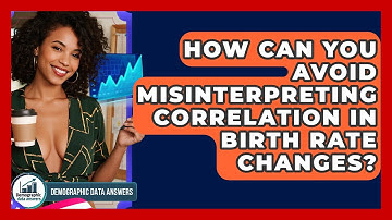 How Can You Avoid Misinterpreting Correlation In Birth Rate Changes? - Demographic Data Answers