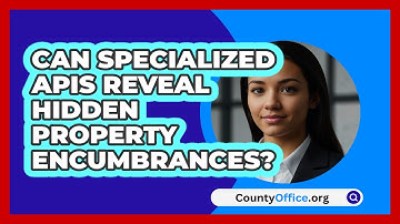 Can Specialized APIs Reveal Hidden Property Encumbrances? - CountyOffice.org