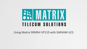 Using Matrix SPARSH VP110 with SARVAM UCS