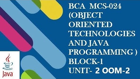 BCA OBJECT ORIENTED TECHNOLOGIES AND JAVA PROGRAMMING (MCS-024 )  BLOCK-1 UNIT-2 OOM-2