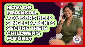 How Do Financial Advisors Help Single Parents Secure Their Children