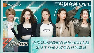 FULL【特别企划】EP3：火锅局戚薇陈丽君畅谈MBTI人格 陈昊宇万妮达接受自己的脆弱 |《乘风2024》Ride The Wind 2024 Special Program | MangoTV