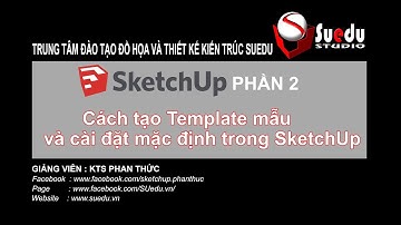 Học Sketchup cho người mới bắt đầu - P2 - Cách tạo Template mẫu và cài đặt mặc định trong Sketchup