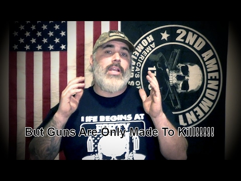 Stupid Gun Control Arguments pt.10 - But Guns Are Only Made To Kill