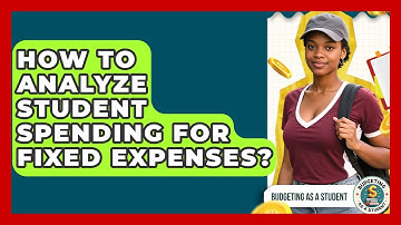How To Analyze Student Spending For Fixed Expenses? - Budgeting as a Student