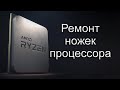 Ремонт ножек процессора AMD RYZEN