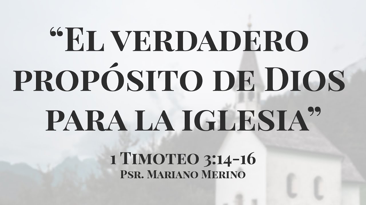 "El verdadero propósito de Dios para la iglesia" 1 Timoteo 3:14-16, Psr