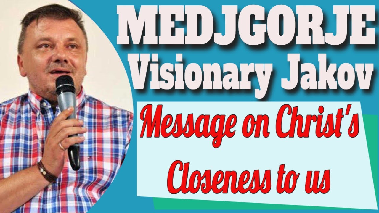 Message of Our Lady to Medjugorje Visionary Jakov on Christ's Closeness ...