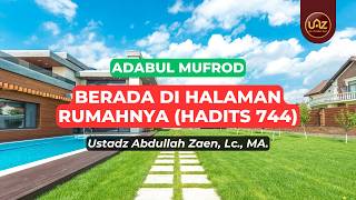 Berada Di Halaman Rumahnya (Hadits 744) - Ustadz Abdullah Zaen., Lc., MA.