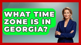 What Time Zone Is In Georgia? - Southern Culture Collective