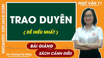 Trao duyên | Ngữ văn 11 - Cánh diều (DỄ HIỂU NHẤT)
