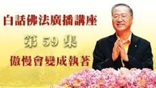 卢台长白话佛法广播讲座【第59集】【傲慢会变成执著】 卢台长白话佛法广播讲座【第59集】【傲慢会变成执著】