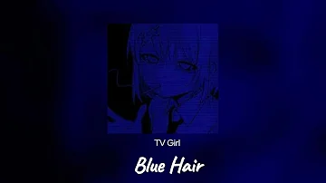 TV Girl  - Blue Hair (speed up) ~her from cutting her beautiful blue hair off~