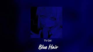 TV Girl  - Blue Hair (speed up) ~her from cutting her beautiful blue hair off~