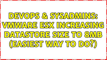 DevOps & SysAdmins: VMWare Esx Increasing Datastore size to 8MB (Easiest way to do?)