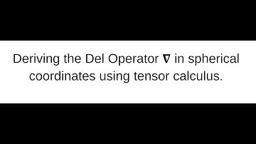 Deriving the "del" operator in spherical coordinates using Tensor Calculus