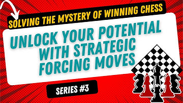 Solving the Mystery of Winning Chess: Unlock Your Potential with Strategic Forcing Moves |Series 03