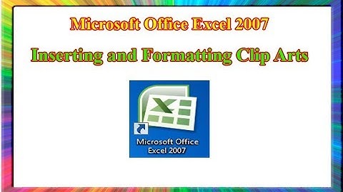 Excel 2007: how to insert and format clip arts in excel