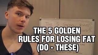 THE 5 GOLDEN RULES FOR LOSING FAT! (DO THESE)