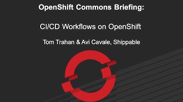OpenShift Commons Briefing: CI/CD Workflows on OpenShift with Tom Trahan and Avi Cavale(Shippable)