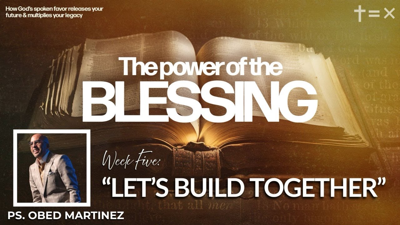 THE POWER OF A BLESSING #5: LET'S BUILD TOGETHER with Ps. Obed Martinez