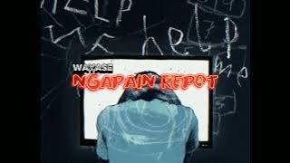 WAYASE - NGAPAIN REPOT [FAHMIHAYAT EDIT]