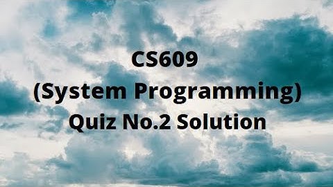 CS609 (System Programming) Quiz No.2 Solution Spring 2022
