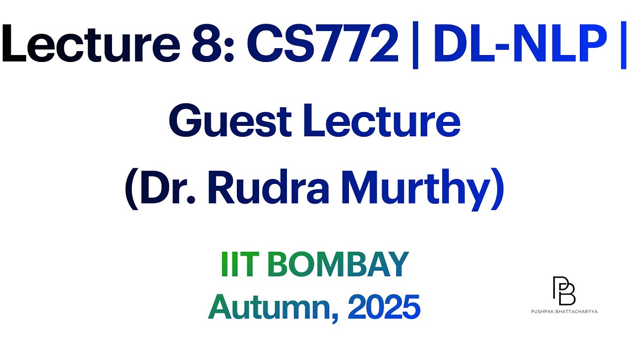 Lecture 8: CS772 | Deep Learning for NLP | Guest Lecture (Dr. Rudra Murthy) | IIT Bombay | 2025