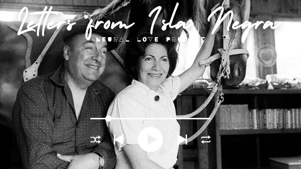 Letters from Isla Negra - Neural Love Project | Pablo Neruda & Matilde Urrutia Love Story