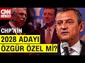 CHP&#39;de &quot;2028&#39;de Cumhurbaşkanı Adayı Kim Olacak&quot; Sorunu Erken Başladı! Özgür Özel Aday mı?