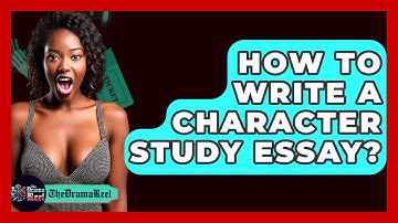 How To Write A Character Study Essay? - The Drama Reel