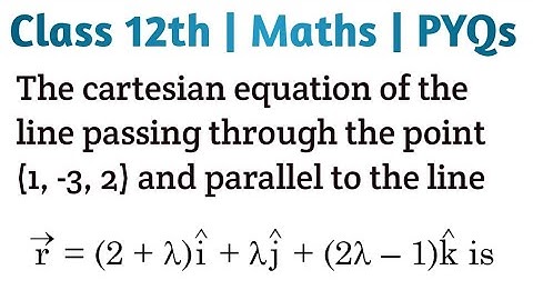 The cartesian equation of the line passing through the point (1, -3, 2) and parallel to the line