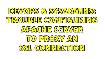 DevOps & SysAdmins: Trouble configuring apache server to proxy an SSL connection