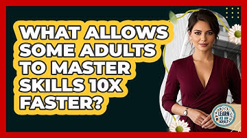 What Allows Some Adults To Master Skills 10x Faster? - Learn As An Adult