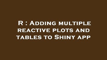 R : Adding multiple reactive plots and tables to Shiny app