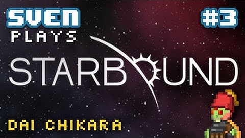 Sven Plays Starbound 1.0 - PART 3 - Doing The Rounds