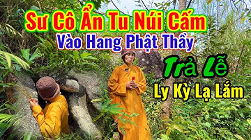 Xuất Hiện Sư Cô Ẩn Tu Núi Cấm - Tìm về Hang Đức Phật Thầy Tây An Trả Lễ Ly Kỳ Lạ Lắm | Châu Phú