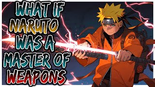 What If Naruto Was a Master of Weapons