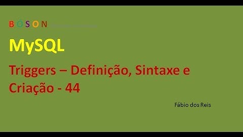 MySQL - Triggers - Definição, Sintaxe e Criação - 44
