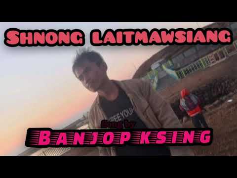 SHNONG LAITMAWSIANG NEW SONG BY BANJOP KSING