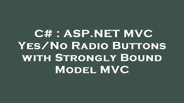 C# : ASP.NET MVC Yes/No Radio Buttons with Strongly Bound Model MVC