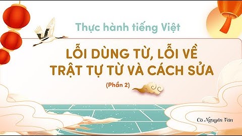 Thực hành tiếng Việt: Lỗi dùng từ, lỗi trật tự từ và cách sửa - Phần 2 - Ngữ văn 10 - Kết nối...