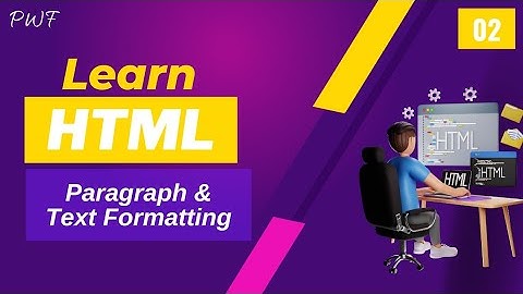 02. Paragraph and Text Formatting |  Learn HTML in Bangla | এইচটিএমএল শিখুন বাংলায় | PWF