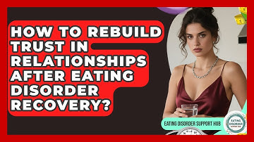 How To Rebuild Trust In Relationships After Eating Disorder Recovery? - Eating Disorder Support Hub