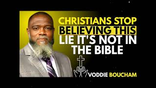 CHRISTIANS STOP BELIEVING THIS LIE IT'S NOT IN THE BIBLE | VODDIE BOUCHAM