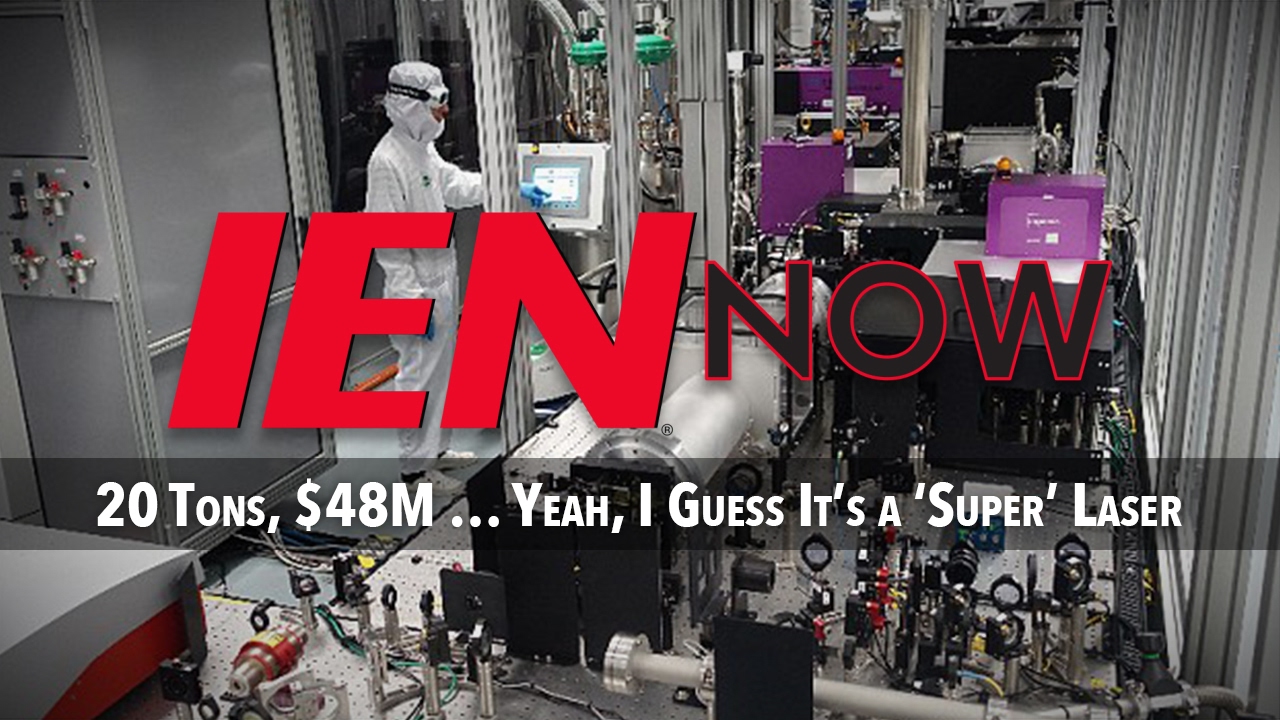 IEN NOW: 20 Tons, $48M … Yeah, I Guess It’s a ‘Super’ Laser