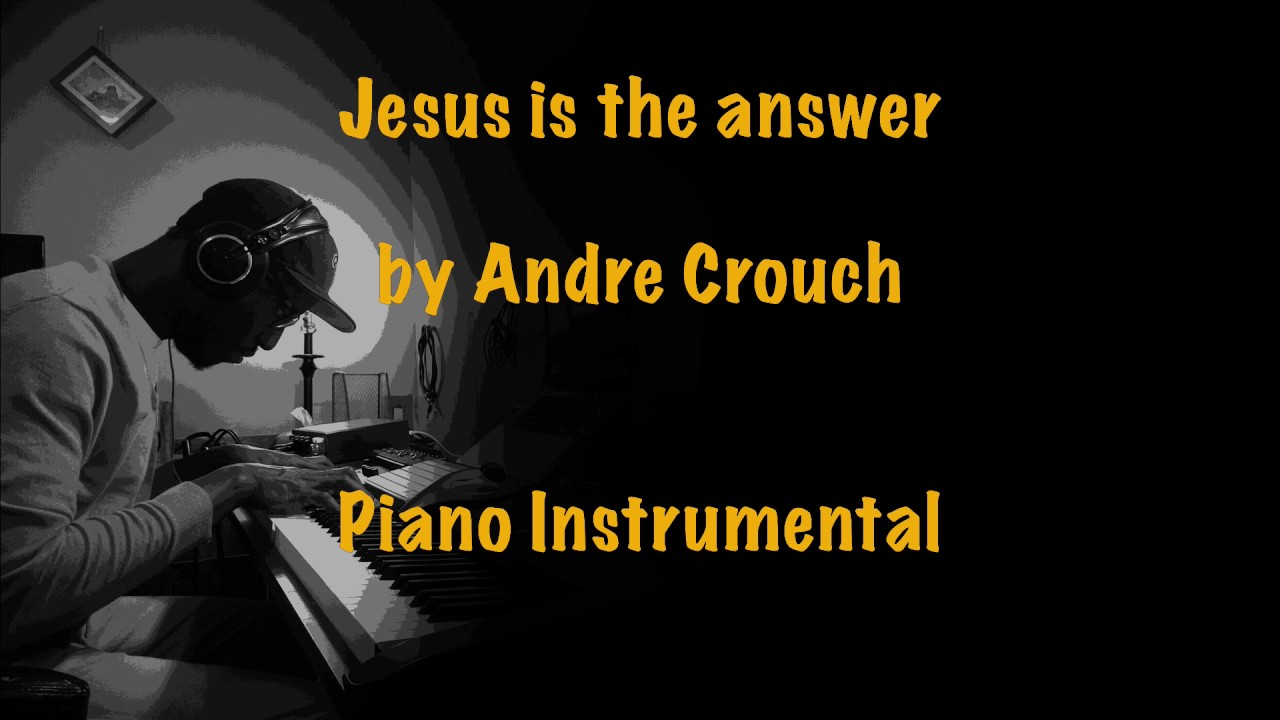 Jesus is the answer by Andre Crouch (Piano Instrumental) YouTube